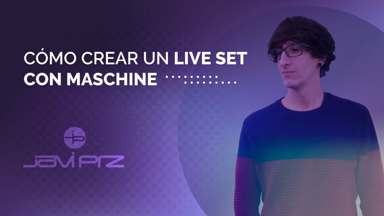 Crea un Live SET de Maschine, con JaviPRZ